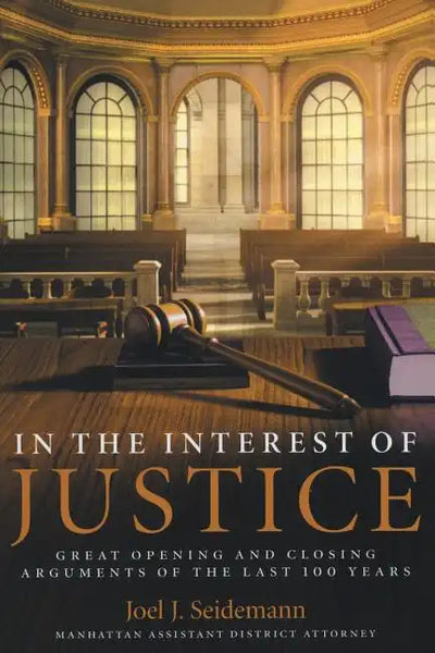 In the Interest of Justice: Great Opening and Closing Arguments of the Last 100 Years - Paperback