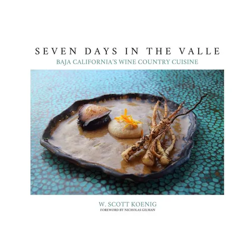 Seven Days In The Valle: Baja California's Wine Country Cuisine - Hardcover