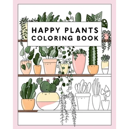 Happy Plants Coloring Book: 25 Cute House Plant, Cactus, Succulents & Floral Illustrations For Adults & Children - Paperback