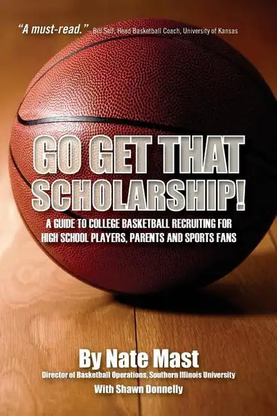 Go Get That Scholarship!: A Guide to College Basketball Recruiting for High School Players, Parents and Sports Fans - Paperback