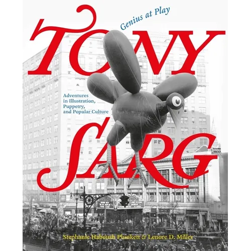Tony Sarg: Genius at Play: Adventures in Illustration, Puppetry, and Popular Culture - Hardcover