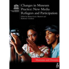 Changes in Museum Practice: New Media, Refugees and Participation - Paperback