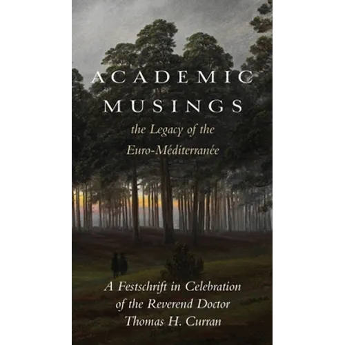 Academic Musings: The Legacy of the Euro-Méditerranée: A Festschrift in Honour of the Rev. Dr. Thomas Curran - Hardcover