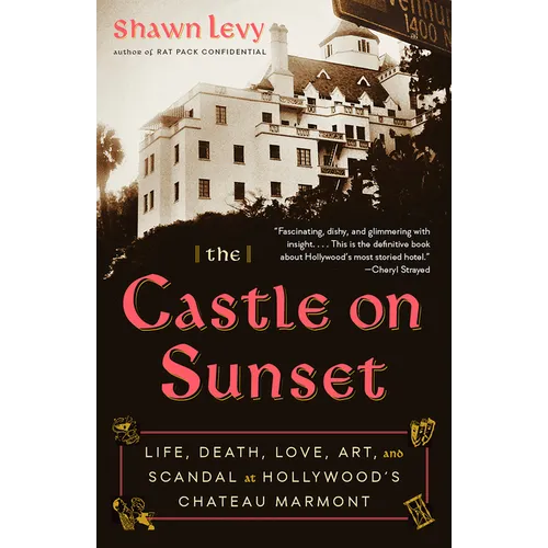 The Castle on Sunset: Life, Death, Love, Art, and Scandal at Hollywood's Chateau Marmont - Paperback