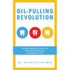 Oil-Pulling Revolution: The Natural Approach to Dental Care, Whole-Body Detoxification and Disease Prevention - Paperback