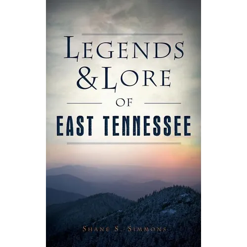 Legends & Lore of East Tennessee - Hardcover