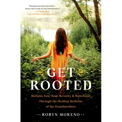 Get Rooted: Reclaim Your Soul, Serenity, and Sisterhood Through the Healing Medicine of the Grandmothers - Hardcover