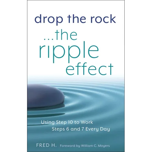 Drop the Rock--The Ripple Effect: Using Step 10 to Work Steps 6 and 7 Every Day - Paperback