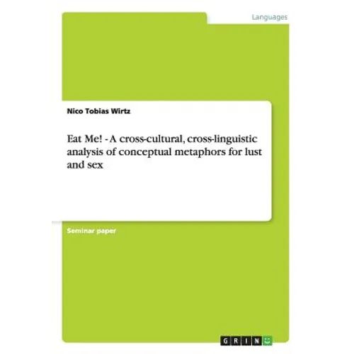 Eat Me! - A cross-cultural, cross-linguistic analysis of conceptual metaphors for lust and sex - Paperback