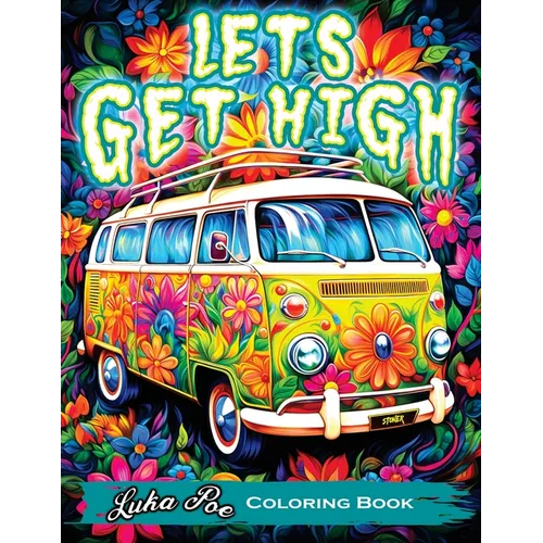 Lets Get High and Color: A Stoner's Coloring Book Adventure Featuring Trippy Art, Weed Themes, and Cartoon Characters - Unleash Your Creativity! - Paperback