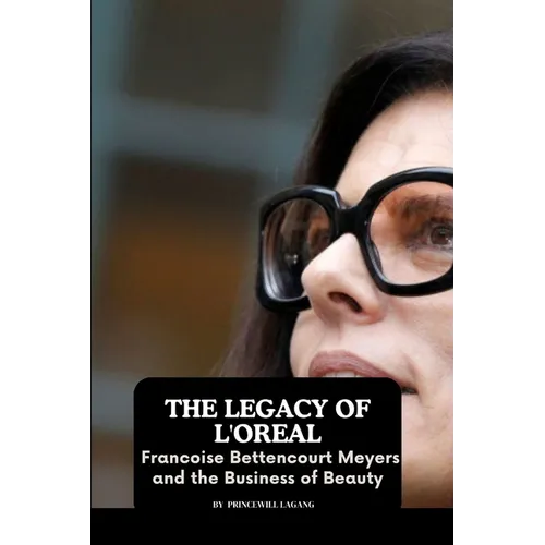 The Legacy of L'Oreal: Francoise Bettencourt Meyers and the Business of Beauty - Paperback