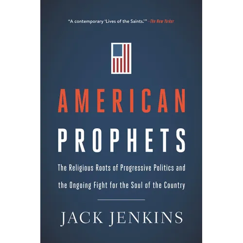 American Prophets: The Religious Roots of Progressive Politics and the Ongoing Fight for the Soul of the Country - Paperback