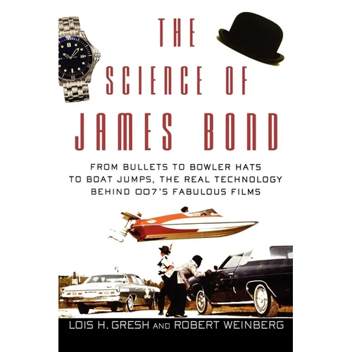 The Science of James Bond: From Bullets to Bowler Hats to Boat Jumps, the Real Technology Behind 007's Fabulous Films - Hardcover
