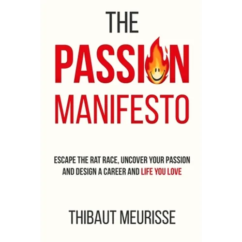 The Passion Manifesto: Escape the Rat Race, Uncover Your Passion and Design a Career and Life You Love - Paperback