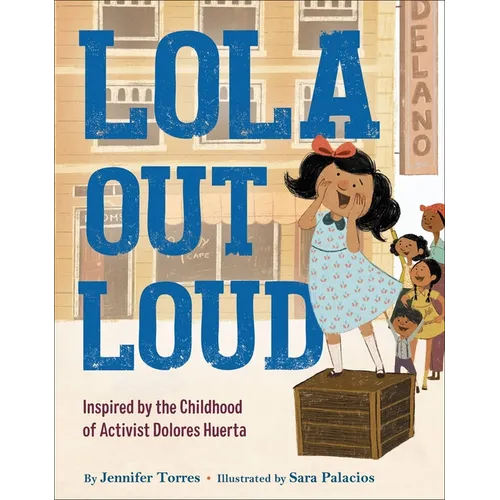 Lola Out Loud: Inspired by the Childhood of Activist Dolores Huerta - Hardcover