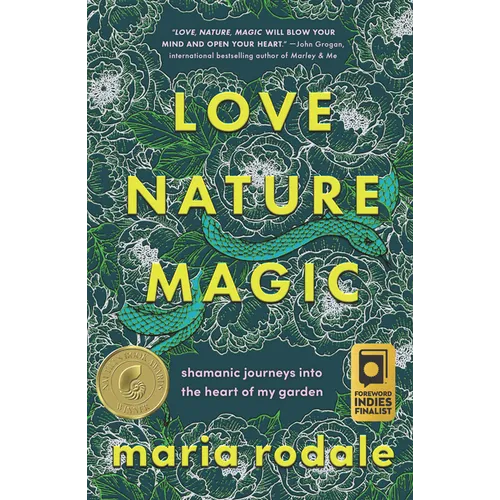 Love, Nature, Magic: Shamanic Journeys Into the Heart of My Garden - Hardcover