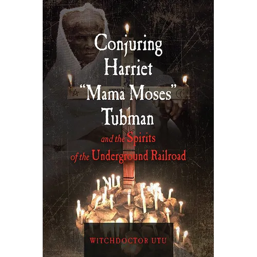 Conjuring Harriet Mama Moses Tubman and the Spirits of the Underground Railroad - Paperback