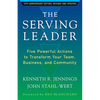 The Serving Leader: Five Powerful Actions to Transform Your Team, Business, and Community - Paperback