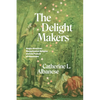 The Delight Makers: Anglo-American Metaphysical Religion and the Pursuit of Happiness - Hardcover