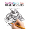 Teaching Kids To Draw Realistically: (also crazy adults who think they can't!) - Paperback