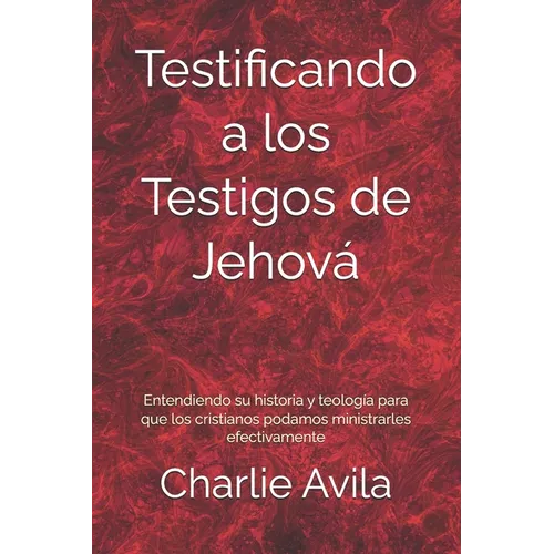 Testificando a los Testigos de Jehová: Entendiendo su historia y teología para que los cristianos podamos ministrarles efectivamente - Paperback