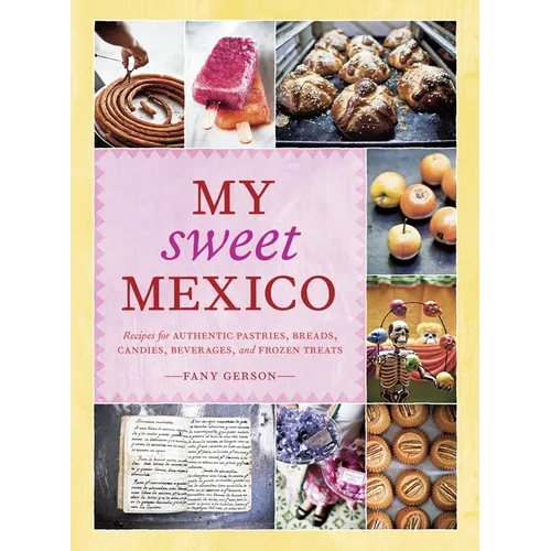 My Sweet Mexico: Recipes for Authentic Pastries, Breads, Candies, Beverages, and Frozen Treats [Abaking Book] - Hardcover