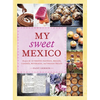My Sweet Mexico: Recipes for Authentic Pastries, Breads, Candies, Beverages, and Frozen Treats [Abaking Book] - Hardcover