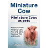 Miniature Cow. Miniature Cows as pets. Miniature Cows Keeping, Care, Pros and Cons, Housing, Diet and Health. - Paperback