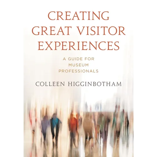 Creating Great Visitor Experiences: A Guide for Museum Professionals - Paperback