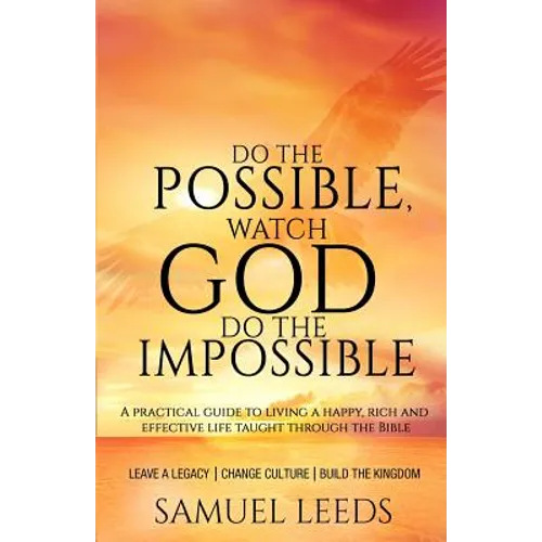 Do the Possible, Watch God Do the Impossible: A practical guide to living a happy, rich and effective life taught through the Bible - Paperback