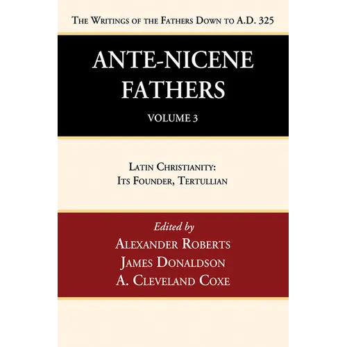 Ante-Nicene Fathers: Translations of the Writings of the Fathers Down to A.D. 325, Volume 3: Latin Christianity: Its Founder, Tertullian - Paperback