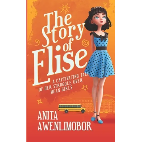 The Story of Elise: A captivating tale of her struggle over mean girls. - Paperback
