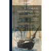 A General History of the Pyrates: From Their First Rise and Settlement in the Island of Providence, to the Present Time. With the Remarkable Actions a - Hardcover