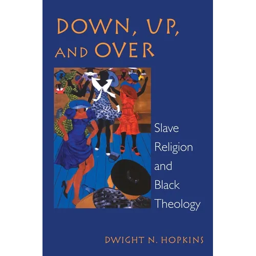 Down, Up, and Over: Slave Religion and Black Theology - Paperback