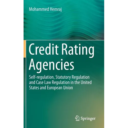 Credit Rating Agencies: Self-Regulation, Statutory Regulation and Case Law Regulation in the United States and European Union - Hardcover