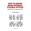 How to Design Brain-Friendly Flexible Offices: Scientific facts to increase productivity - Paperback