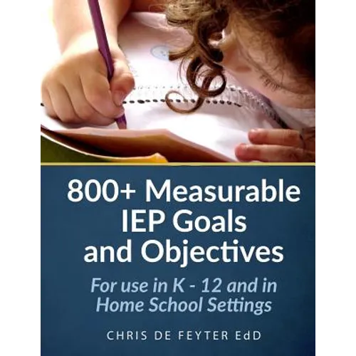 800+ Measurable IEP Goals and Objectives: For use in K - 12 and in Home School Settings - Paperback