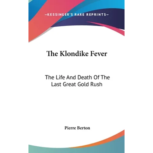 The Klondike Fever: The Life And Death Of The Last Great Gold Rush - Hardcover