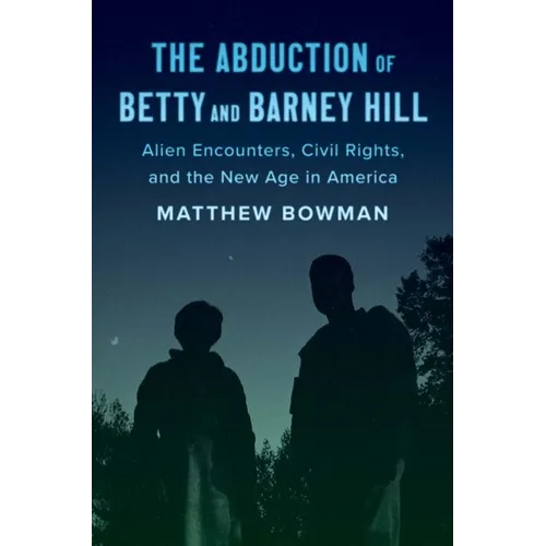 The Abduction of Betty and Barney Hill: Alien Encounters, Civil Rights, and the New Age in America - Hardcover