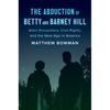 The Abduction of Betty and Barney Hill: Alien Encounters, Civil Rights, and the New Age in America - Hardcover