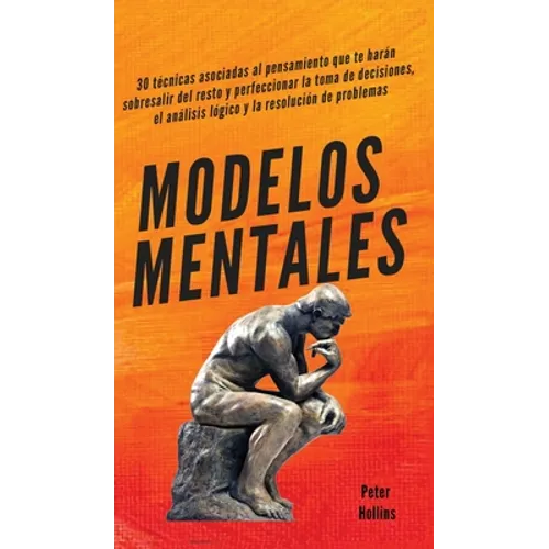 Modelos mentales: 30 técnicas asociadas al pensamiento que te harán sobresalir del resto y perfeccionar la toma de decisiones, el análisis lógico y la - Hardcover