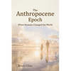 The Anthropocene Epoch: When Humans Changed the World - Paperback