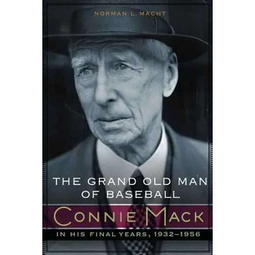 The Grand Old Man of Baseball: Connie Mack in His Final Years, 1932-1956 - Hardcover