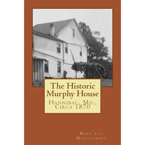 The Historic Murphy House: Hannibal, Mo., Circa 1870 - Paperback