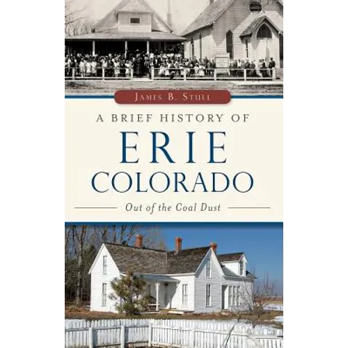 A Brief History of Erie, Colorado: Out of the Coal Dust - Hardcover