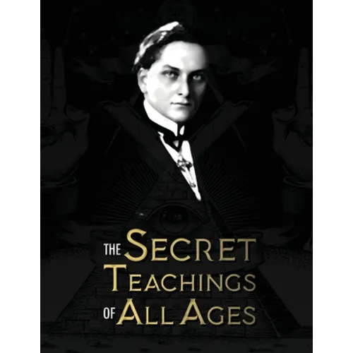 The Secret Teachings of All Ages: an encyclopedic outline of Masonic, Hermetic, Qabbalistic and Rosicrucian Symbolical Philosophy - being an interpret - Paperback
