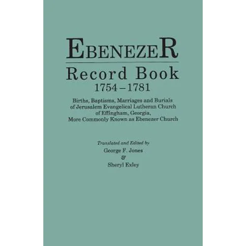 Ebenezer Record Book, 1754-1781. Births, Baptisms, Marriages and Burials of Jerusalem Evangelical Lutheran Church of Effingham, Georgia, More Commonly - Paperback