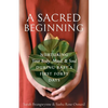 A Sacred Beginning: Nurturing Your Body, Mind, and Soul during Baby's First Forty Days - Paperback