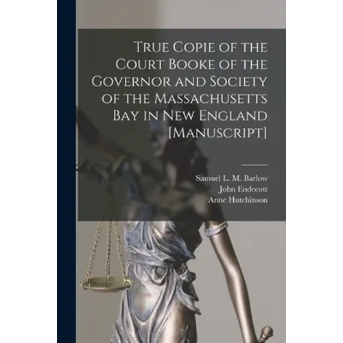 True Copie of the Court Booke of the Governor and Society of the Massachusetts Bay in New England [manuscript] - Paperback