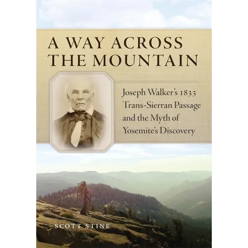 A Way Across the Mountain: Joseph Walker's 1833 Trans-Sierran Passage and the Myth of Yosemite's Discovery - Paperback